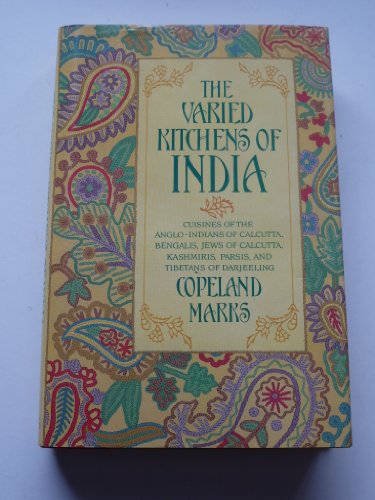 The Varied Kitchens of India : Cuisines of the Anglo-Indians of Calcutta, Kashmiris, Parsis, and Tibetans of Darjeeling