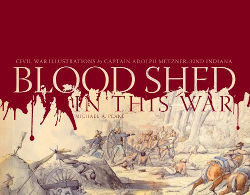Blood Shed in This War: Civil War Illustrations by Captain Adolph Metzner, 32nd Indiana