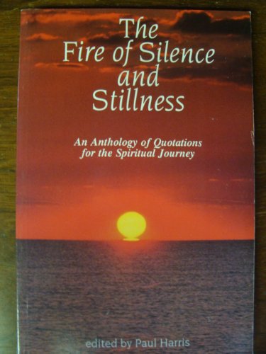 The Fire of Silence and Stillness: An Anthology of Quotations for the Spiritual Journey