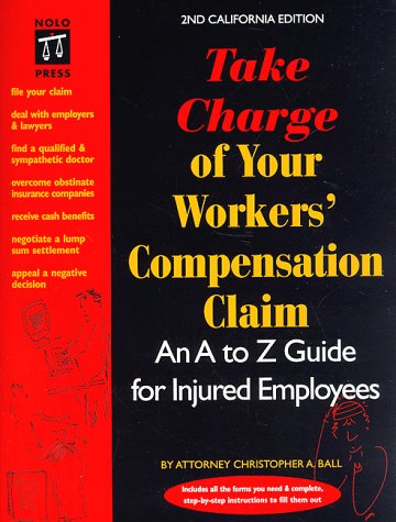 Take Charge of Your Workers' Compensation Claim: An A to Z Guide for Injured Employees (2nd California Edition)