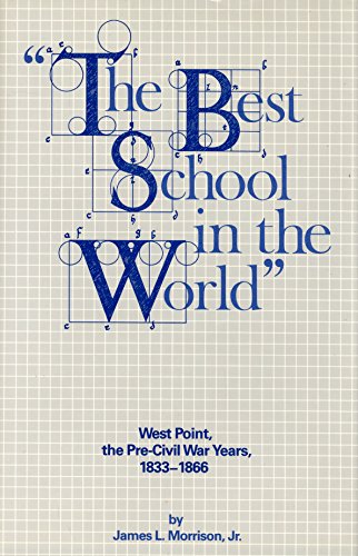 The Best School in the World: West Point, the Pre-Civil War Years, 1833-1866