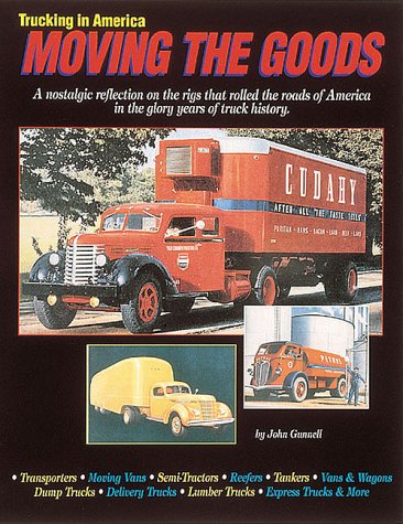 Trucking in America: Moving the Goods : A Nostalgic Reflection on the Rigs That Rolled the Roads of America in the Glory Years of Truck History