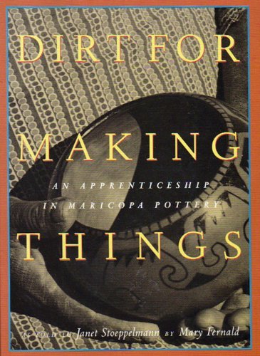 Dirt for Making Things: An Apprenticeship in Maricopa Pottery