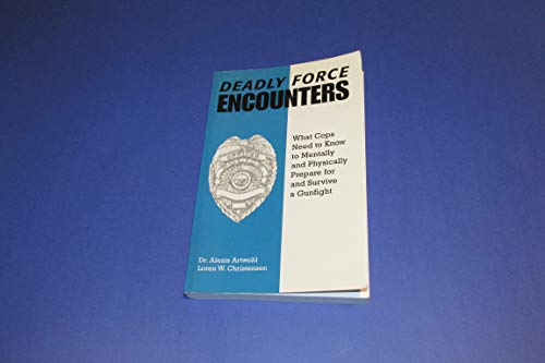 Deadly Force Encounters: What C0PS Need to Know to Mentally and Physically Prepare for and Survive a Gunfight