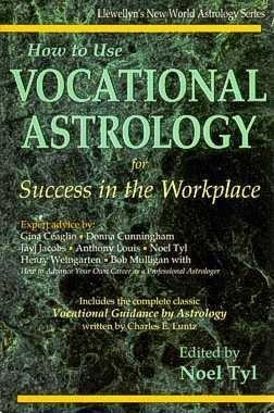 How to Use Vocational Astrology for Success in the Workplace: Modern, Practical Techniques Presented by Seven Expert Astrologers (Llewellyn's New World Astrology Series)