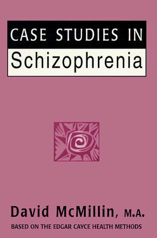 Case Studies in Schizophrenia: Based on the Readings of Edgar Cayce (Edgar Cayce Health Series)
