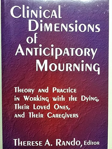 Clinical Dimensions of Anticipatory Mourning: Theory and Practice in Working With the Dying, Their Loved Ones, and Their Caregivers