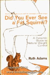 Did You Ever See a Fat Squirrel? How to Eat Naturally So You'll Never Be Overweight, Never Feel Hungry.