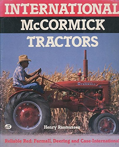 International McCormick Tractors: Reliable Red : Farmall, Deering and Case-International