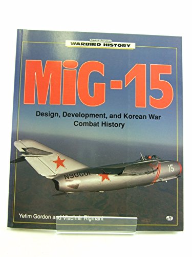 MIG-15: Design, Development, and Korean War Combat History (Warbird History)