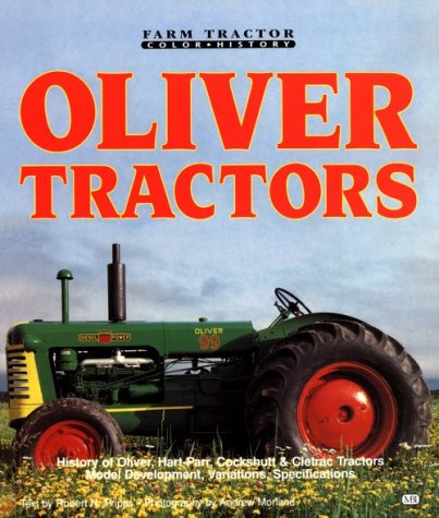 Oliver Tractors/History of Oliver, Hart-Parr, Cockshutt & Cletrac Tractors Model Development, Variations, Specifications (Motorbooks International Fa)