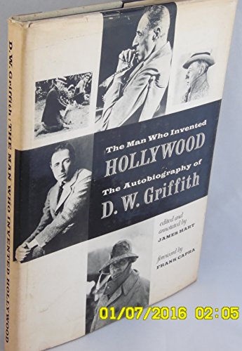 The Man Who Invented Hollywood: The Autobiography of D. W. Griffith