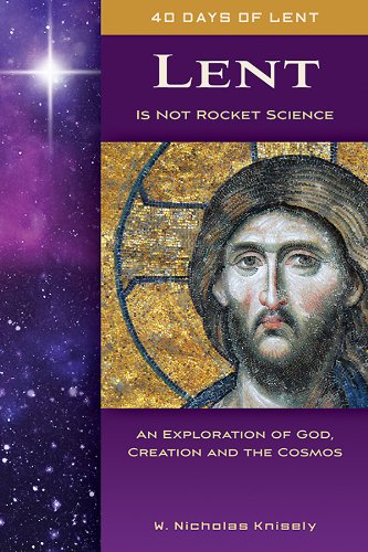 Lent Is Not Rocket Science: An Exploration of God, Creation, and the Cosmos