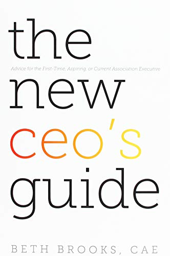The New CEO's Guide: Advice for the First-time, Aspiring, or Current Association Executive