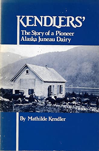 Kendlers: The Story of a Pioneer Alaska Juneau Dairy