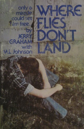 Where Flies Don't Land: The Story of a Junkie, Jailhouses, and Jesus