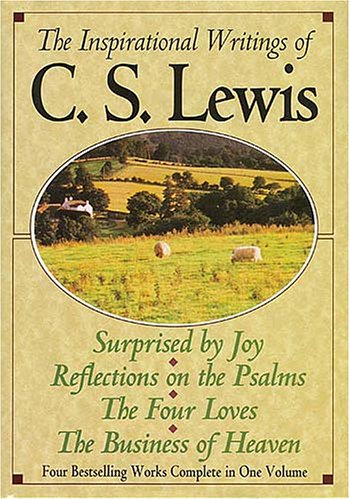 The Inspirational Writings of C.S. Lewis: Surprised by Joy/Reflections on the Psalms/the Four Loves/the Business of Heaven
