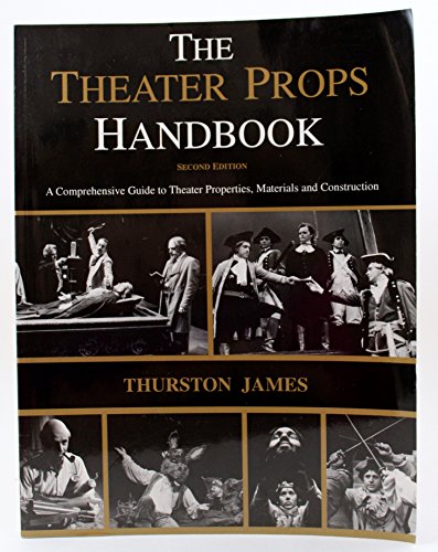 The Theatre Props Handbook: A Comprehensive Guide to Theater Properties, Materials and Construction