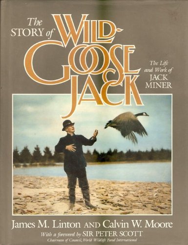 The Story of Wild Goose Jack: the Life and Work of Jack Miner