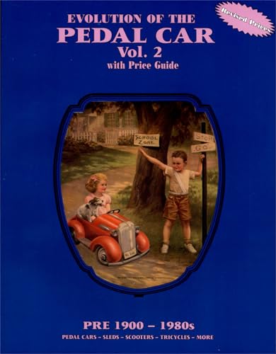 Evolution of the Pedal Car, Vol. 2: with Price Guide, Pre 1900-1980s- Pedal Cars, Sleds, Scooters, Tricycles, More