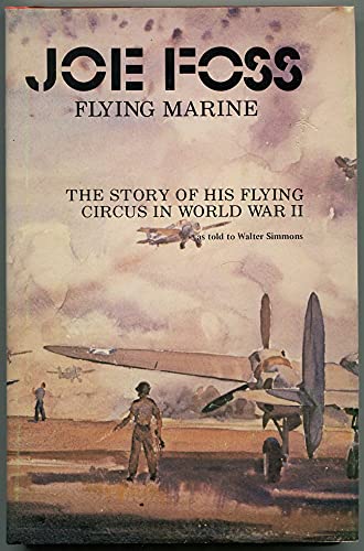 Joe Foss Flying Marine: The Story of His Flying Circus in World War II