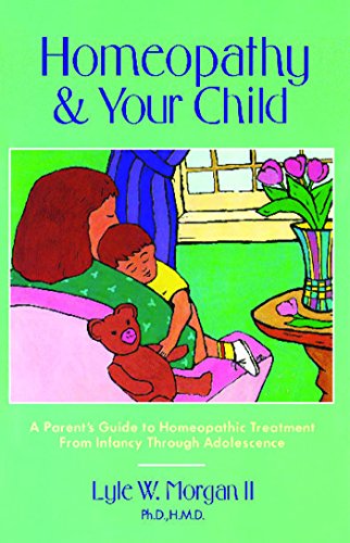 Homeopathy and Your Child: A Parent's Guide to Homeopathic Treatment from Infancy Through Adolescence