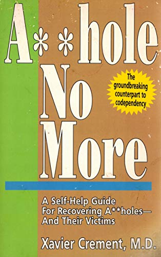 Asshole No More; The Original Self-Help Guide for Recovering Assholes and Their Victims