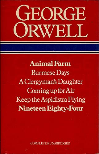 George Orwell: Animal Farm, Burmese Days, A Clergyman's Daughter, Coming Up for Air, Keep the Aspidistra Flying, Nineteen Eighty-Four: Complete & Unabridged