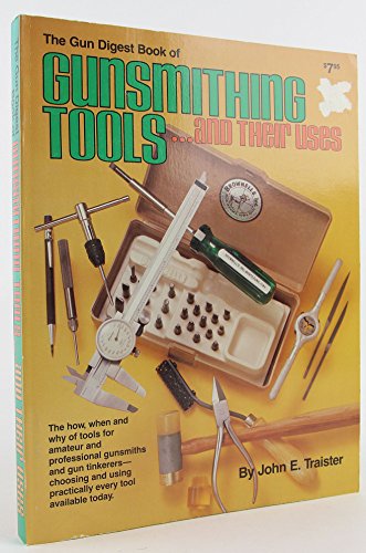 The Gun Digest Book of Gunsmithing Tools ...and Their Uses