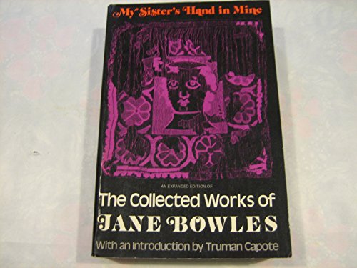 My Sister's Hand in Mine: An Expanded Edition of the Collected Works of Jane Bowles (Neglected books of the twentieth century)