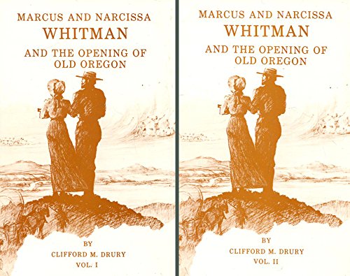 Marcus and Narcissa Whitman and the Opening of Old Oregon Volumes I and II
