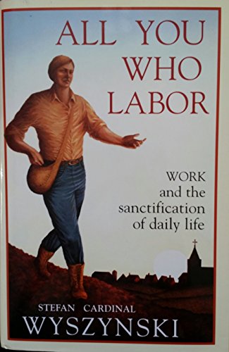 All You Who Labor: Work and the Sanctification of Daily Life