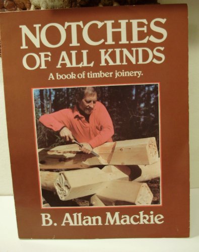Notches of All Kinds: A Book of Timber Joinery