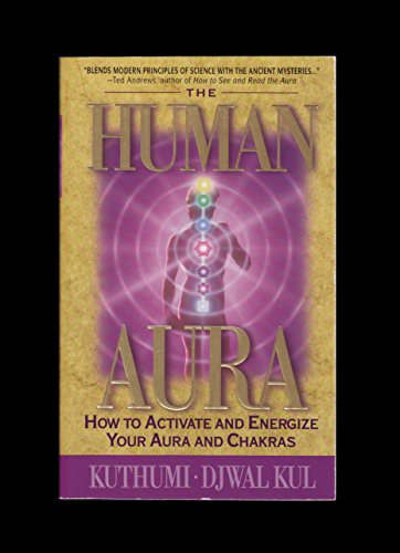 The Human Aura: How to Activate and Energize Your Aura and Chakras