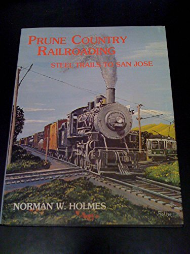 Prune Country Railroading: Steel Trails to San Jose
