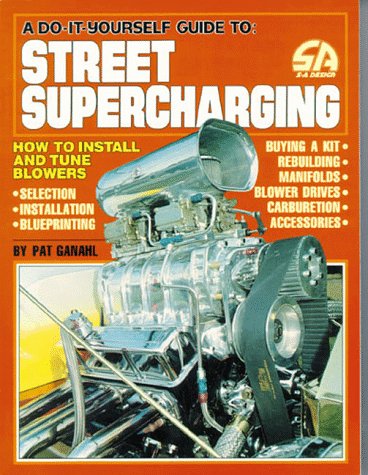 A Do-It-Yourself Guide To Street Supercharging: How to Install and Tune Blowers (S-A Design)