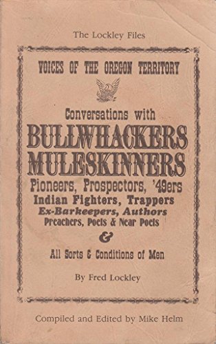 Voices of the Oregon Territory Conversations With Bullwhackers,Muleskinners,Pioneers, Prospectors, 49Ers, Indian Fighters (Lockley Files)