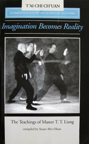 Imagination Becomes Reality: The Teachings of Master T.T. Liang: A Complete Guide to the 150 Solo Posture Form