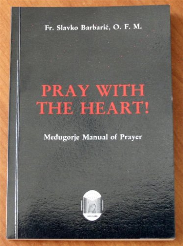 Pray with the heart!: Medugorje manual of prayer