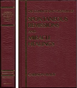 The Complete Home Encyclopedia of Spontaneous Remissions and Miracle Healings