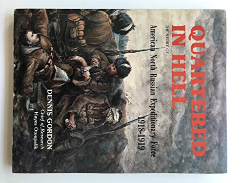 Quartered in Hell: The Story of the American North Russia Expeditionary Force 1918-1919