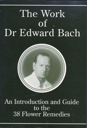 The Work of Dr Edward Bach: An Introduction and Guide to the 38 Flower Remedies