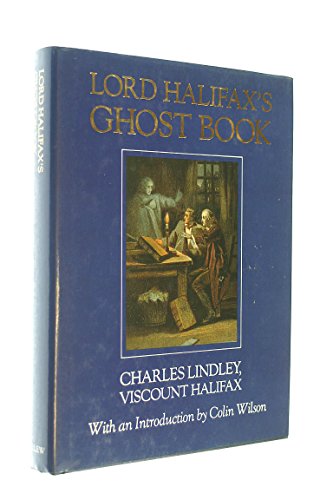 Lord Halifax's Ghost Book: A Collection of Stories of Haunted Houses, Apparitions and Supernatural Occurences