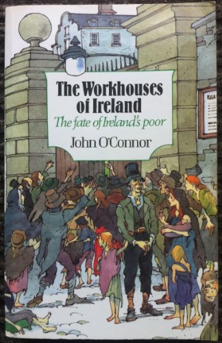 The Workhouses of Ireland: The Fate of Ireland's Poor