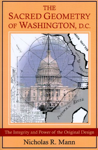 The Sacred Geometry of Washington, D.C.: The Integrity And Power of the Original Design