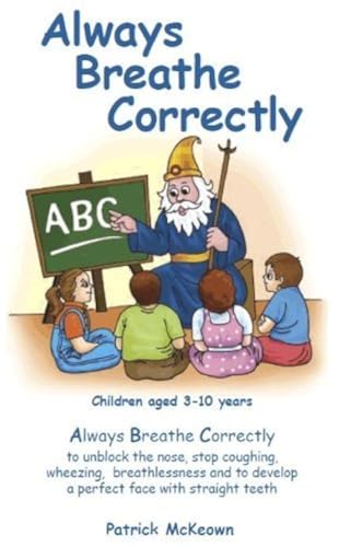 Always Breathe Correctly to Unblock the Nose, Stop Coughing, Wheezing, Breathlessness and to Develop a Perfect Face with Straight Teeth