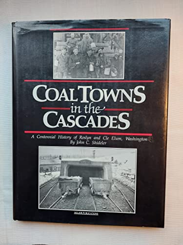 Coal Towns in the Cascades: A Centennial History of Roslyn and Cle Elum, Washington