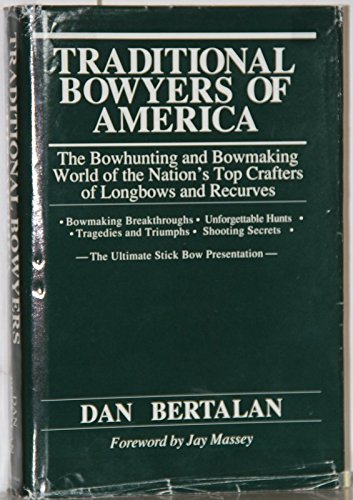 Traditional Bowyers of America: The Bowhunting and Bowmaking World of the Nation's Top Crafters of Longbows And Recurves