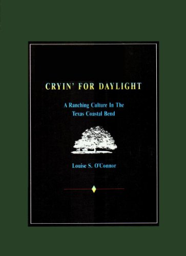 Cryin for Daylight: A Ranching Culture in the Texas Coastal Bend (Texas Coastal Bend Series)