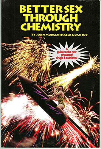 Better Sex Through Chemistry: A Guide to the New Prosexual Drugs & Nutrients